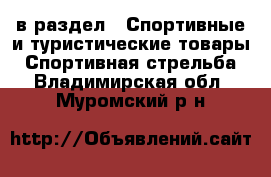  в раздел : Спортивные и туристические товары » Спортивная стрельба . Владимирская обл.,Муромский р-н